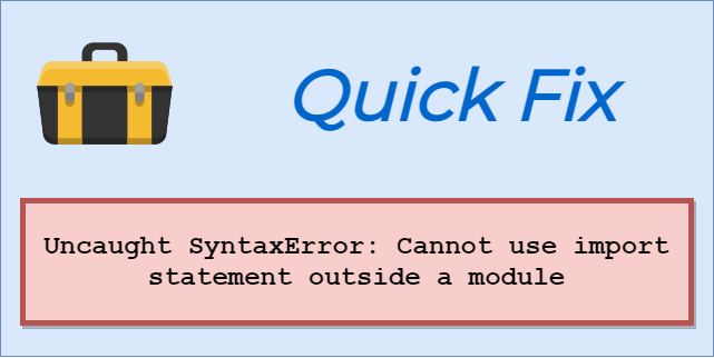 Solving the Uncaught SyntaxError: Cannot use import statement outside a module